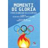 Momenti di gloria. Storie ed emozioni delle Olimpiadi