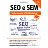 SEO e SEM. Guida avanzata al web marketing
