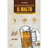 John Mallett Gli ingredienti della birra. Il malto. La guida pratica dal campo al birrificio