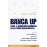 Banca up. Come la tecnologia cambierà il rapporto banca-impresa