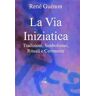 René Guénon La via iniziatica. Tradizioni, simbolismo, rituali e via iniziatica