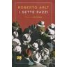 Roberto Arlt I sette pazzi