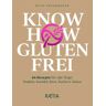 Ruth Innerhofer Know how glutenfrei. 66 Rezepte für alle Teige: Nudeln, Knödel, Brot, Kuchen, Kekse