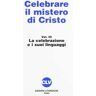 Celebrare il mistero di Cristo. Vol. 3: La celebrazione e i suoi linguaggi.