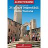 Mario Ghirardi 25 piazze imperdibili della Toscana