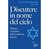 Discutere in nome del cielo. Dialogo e dissenso nella tradizione ebraica