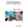 Roger Lipsey Hammarskjöld: etica e politica. Vita interiore e impegno pubblico