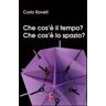 Carlo Rovelli Che cos'è il tempo? Che cos'è lo spazio?