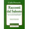 Carlo Petrachi Racconti dal Salento. Con proverbi, modi di dire, luoghi, locuzioni, nomi e soprannomi del dialetto salentino