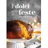 I dolci delle feste. 230 ricette per celebrare tutte le ricorrenze dell'anno