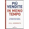 Jill Konrath Più vendite in meno tempo. Strategie pratiche ed efficaci per venditori super indaffarati