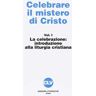 Celebrare il mistero di Cristo. Vol. 1: La celebrazione. Introduzione alla liturgia.