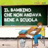 Paolo A. Ruggeri Il bambino che non andava bene a scuola