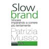 Patrizia Musso Slow brand. Vincere imparando a correre più lentamente