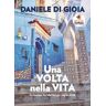 Daniele Di Gioia Una volta nella vita. La bucket list dei luoghi imperdibili