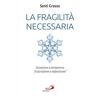 Santi Grasso La fragilità necessaria. Occasione o tentazione, frustrazione o redenzione?