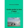 Ferruccio Annibale Gratta gratta la rima è fatta! Sonetti ed altro (... e quaidun in milanes)