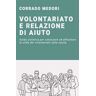 Corrado Medori Volontariato e relazione di aiuto. Guida per affrontare la sfida del volontariato in campo sanitario
