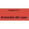 Eugenio Z. S. Anomalia del caso