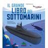 Christian Hill Il grande libro dei sottomarini. Ediz. a colori