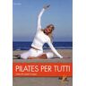 Ester Albini Pilates per tutti. L'arte di curare il corpo