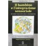 A. Jean Ayres Il bambino e l'integrazione sensoriale. Le sfide nascoste della sensorialità