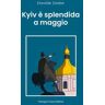 Kyiv è splendida a maggio