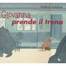 Kathrin Schärer Giovanna prende il treno. Ediz. illustrata