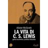 Alister McGrath La vita di C. S. Lewis. Genio eccentrico, profeta riluttante