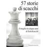 57 storie di scacchi. Il meglio in cinque anni di SoloScacchi