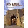 Cornelis van Tilburg City Gates in the Roman West: Forms and Functions