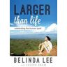 Belinda Lee;Juleen Shaw Larger Than Life: Celebrating the Human Spirit