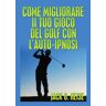 Jack G. Heise Come migliorare il tuo gioco del golf con l'auto-ipnosi