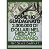 Nicolas Darvas Come ho guadagnato 2.000.000 di dollari nel mercato azionario