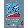 Irene Ricci Lasciare i fiori al vento