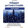 Sviluppare per il web e il mobile. Guida completa