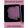 Shahryar Nashat. Keep begging. Ediz. a colori