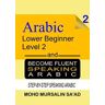 Learn Arabic 2 Lower Beginner Arabic and Become Fluent Speaking Arabic, Step-by-Step Speaking Arabic