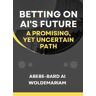 Betting on AI's Future: A Promising, Yet Uncertain Path