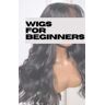 Wigs for Beginners