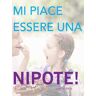 Me Piace Essere Una Nipote!