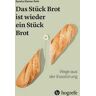 Das Stück Brot ist wieder ein Stück Brot