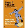 Sotto il vulcano. Rivista trimestrale. Vol. 1: Cronache dal mondo nuovo