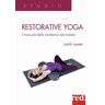 Judith Lasater Restorative yoga. Il manuale della fondatrice del metodo