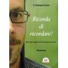 Cristiano Greco Ricorda di ricordare! Racconta sempre ciò che nessuno ricorda!