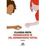 Claudia Rota Nonostante te (te, nonostante tutto)