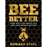 Bee Better: How Bees Can Make You and Our World Better