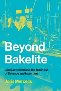 Joris Mercelis Beyond Bakelite: Leo Baekeland and the Business of Science and Invention
