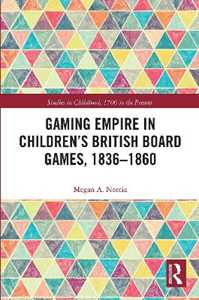 Megan A. Norcia Gaming Empire in Children's British Board Games, 1836-1860
