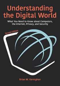 Brian W. Kernighan Understanding the Digital World: What You Need to Know about Computers, the Internet, Privacy, and Security, Second Edition
